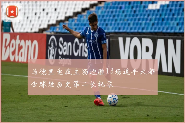 马德里竞技主场连胜13场追平大都会球场历史第二长纪录